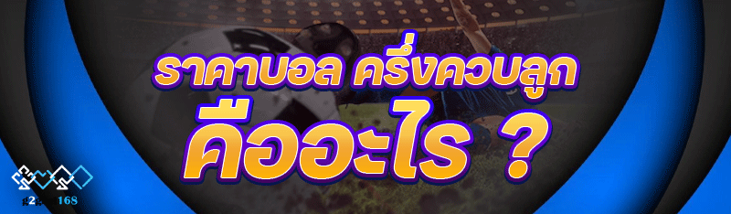 ราคาบอล ครึ่งควบลูก คืออะไร ?